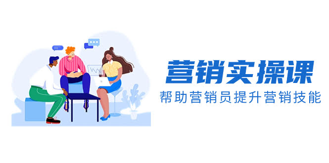 营销实操课，帮助营销员提升营销技能【完结】【音频+文档】-资源基地