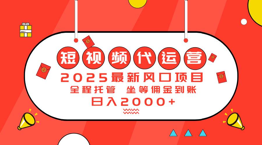 2025最新风口项目:短视频代运营日入2000+-资源基地