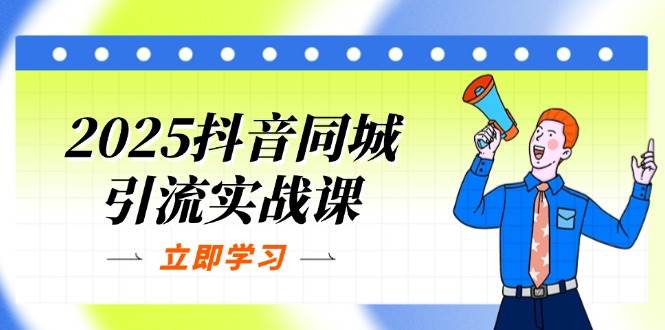 2025抖音同城引流实战课：单店模型+团购爆款逻辑，快速提升POI热度分-资源基地