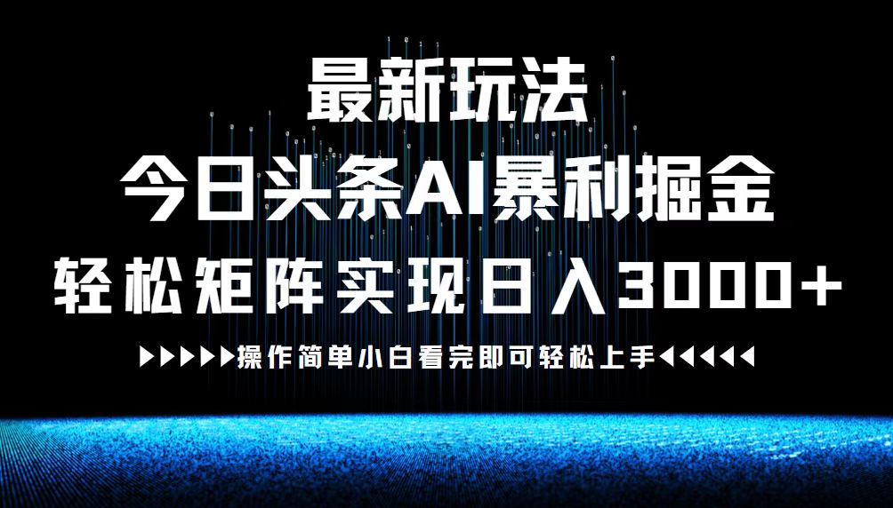 最新今日头条AI暴利掘金玩法，轻松矩阵日入3000+-资源基地