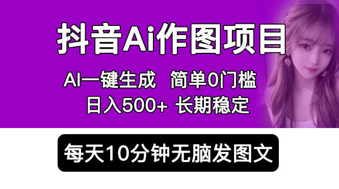 抖音Ai作图项目 Ai手机app一键生成图片 0门槛 每天10分钟发图文 日入500+-资源基地