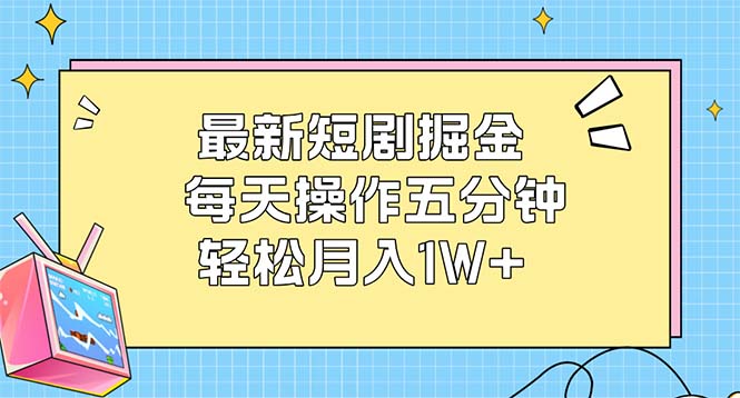 最新短剧掘金：每天操作五分钟，轻松月入1W+-资源基地