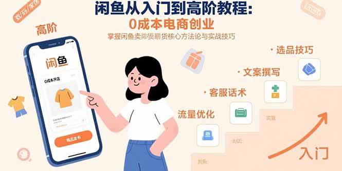 闲鱼从入门到高阶教程：0成本电商创业，掌握闲鱼卖货核心方法论与实战技巧-资源基地