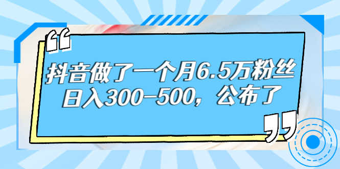 抖音做了一个月6.5万粉丝,日入300-500,公布了!-资源基地