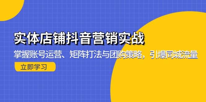 实体店铺抖音营销实战:掌握账号运营、矩阵打法与团购策略,引爆同城流量-资源基地