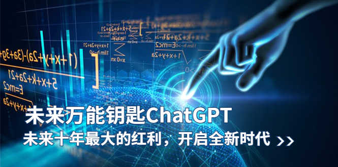 未来-万能钥匙/ChatGPT:未来十年最大的红利,开启全新时代-资源基地