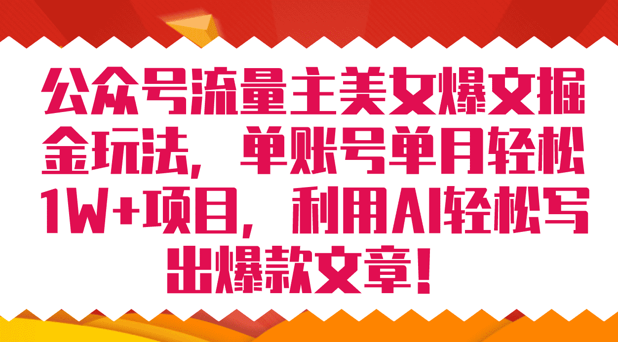 公众号流量主美女爆文掘金玩法 单账号单月轻松8000+利用AI轻松写出爆款文章-资源基地