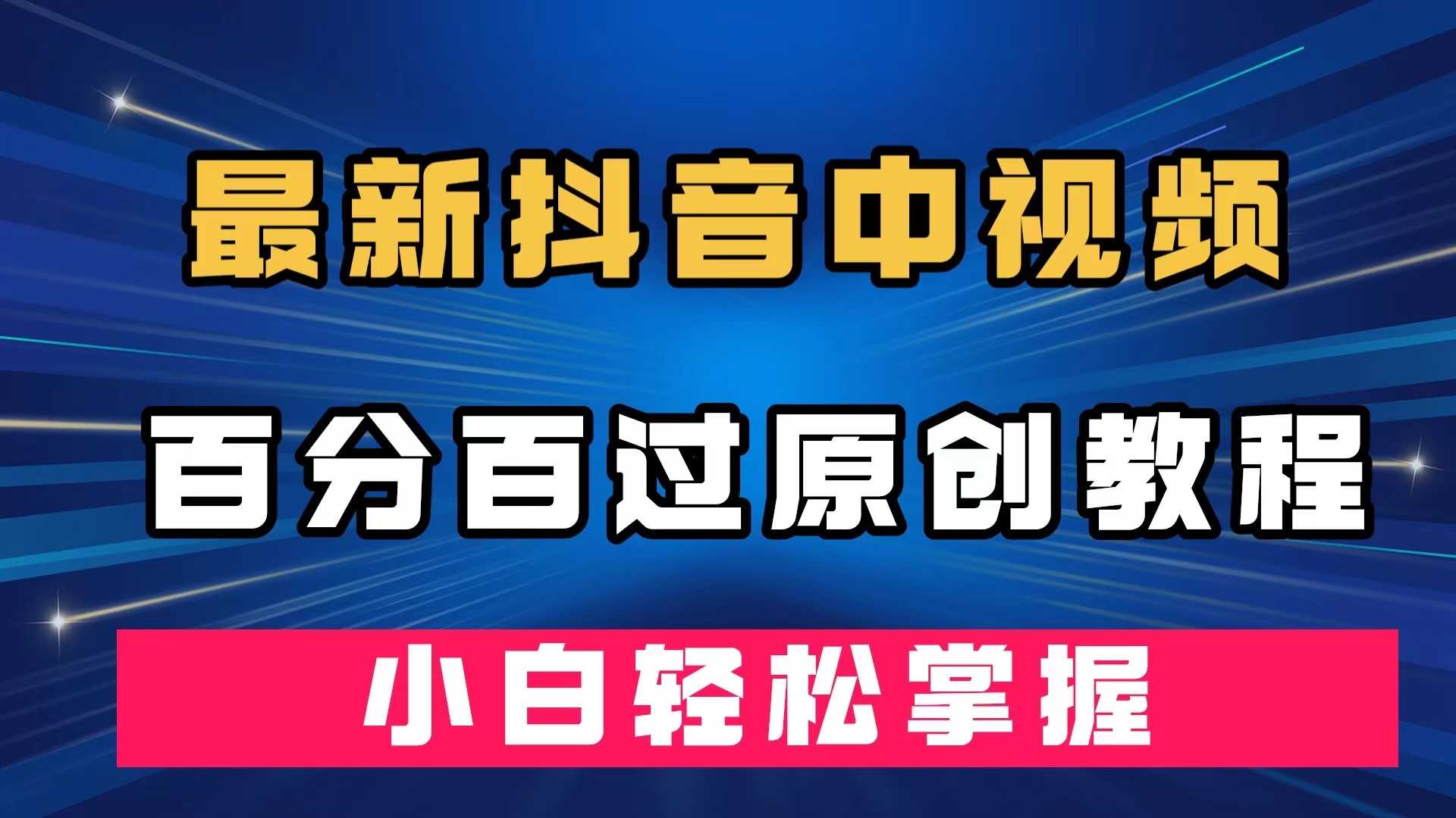 最新抖音中视频百分百过原创教程，深度去重，小白轻松掌握-资源基地
