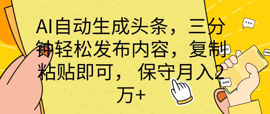 AI自动生成头条,三分钟轻松发布内容,复制粘贴即可, 保底月入2万+-资源基地