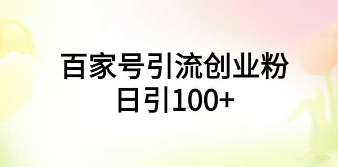 百家号引流创业粉日引100+有手机电脑就可以操作！-资源基地