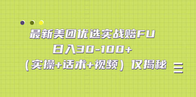 最新美团优选实战赔FU：日入30-100+（实操+话术+视频）仅揭秘-资源基地