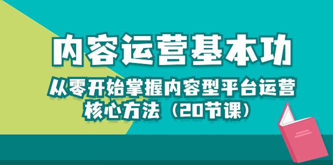 内容运营-基本功：从零开始掌握内容型平台运营核心方法（20节课）-资源基地