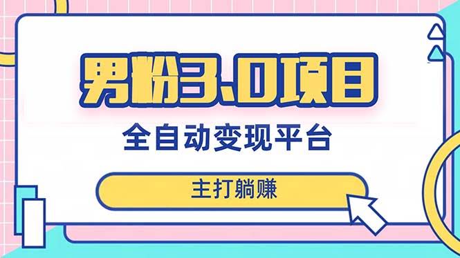 男粉3.0项目，日入1000+！全自动获客渠道，当天见效，新手小白也能简单操作-资源基地