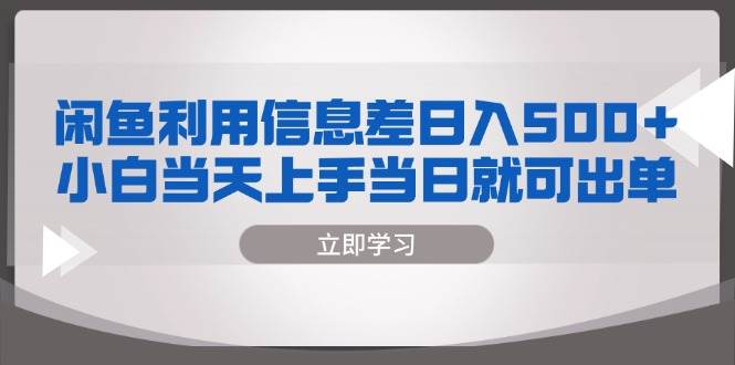 闲鱼利用信息差 日入500+  小白当天上手 当日就可出单-资源基地