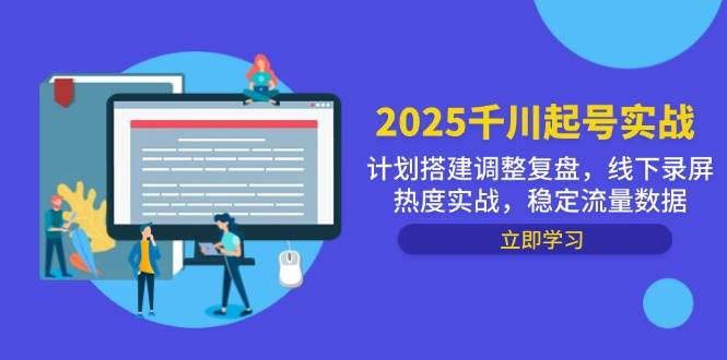 2025千川起号实战，计划搭建调整复盘，线下录屏热度实战，稳定流量数据-资源基地
