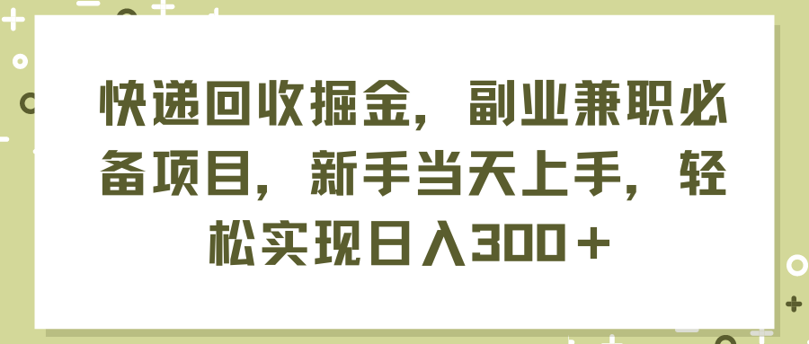 快递回收掘金,副业兼职必备项目,新手当天上手,轻松实现日入300+-资源基地