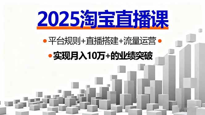 2025淘宝直播课,平台规则+直播搭建+流量运营,首播GMV破3万-资源基地