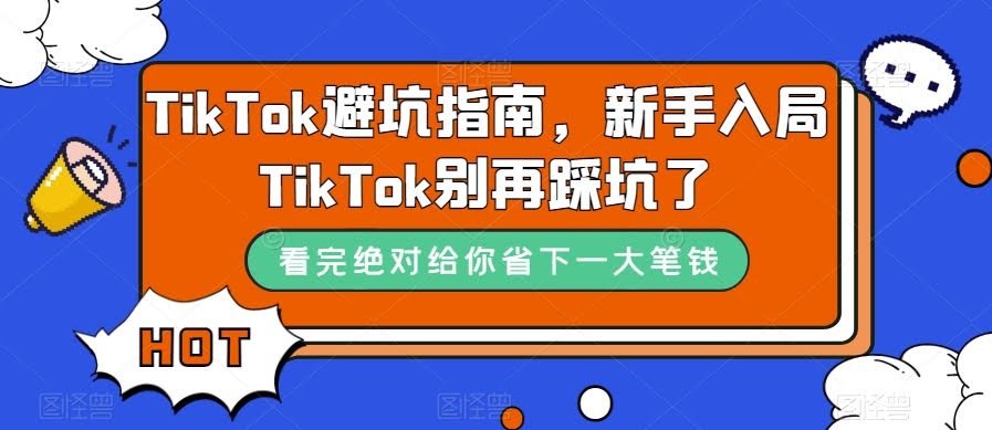 TikTok·避坑指南，新手入局Tk别再踩坑了（10节课）-资源基地