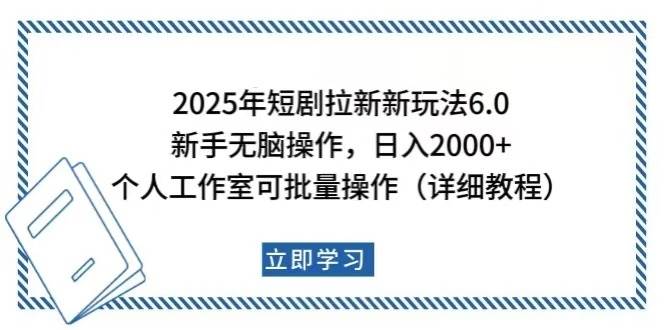 2025年短剧拉新新玩法，新手日入2000+，个人工作室可批量做【详细教程】-资源基地