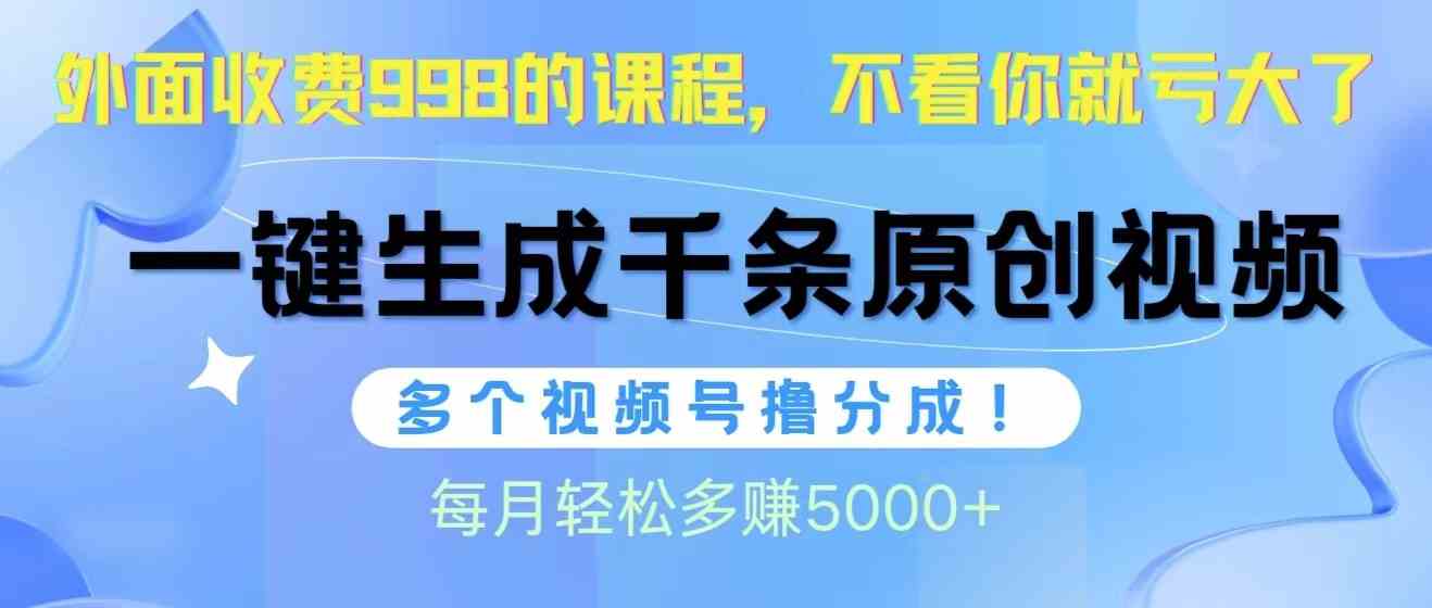 视频号软件辅助日产1000条原创视频,多个账号撸分成收益,每个月多赚5000+-资源基地