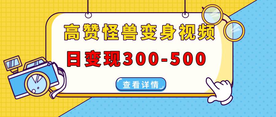 高赞怪兽变身视频制作,日变现300-500,多平台发布(抖音、视频号、小红书-资源基地