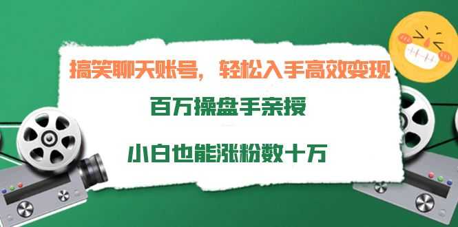 搞笑聊天账号,轻松入手高效变现,百万操盘手亲授,小白也能涨粉数十万-资源基地