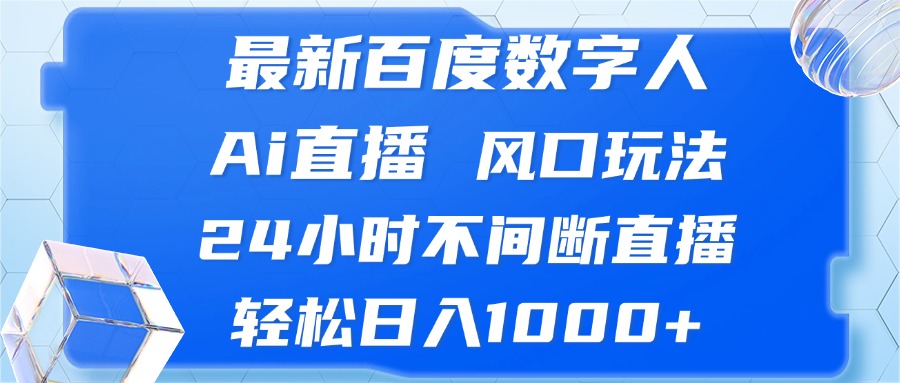 最新百度数字人Ai直播，风口玩法，24小时不间断直播，轻松日入1000+-资源基地