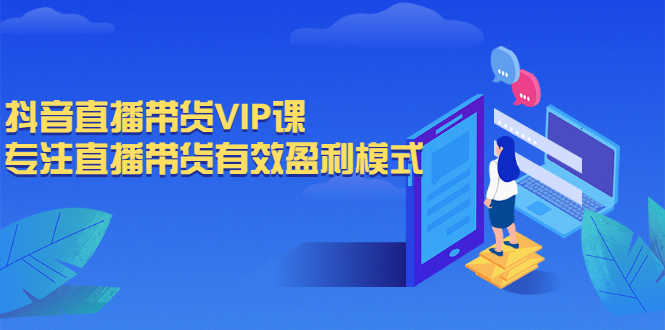 抖音直播带货VIP课，专注直播带货有效盈利模式-资源基地