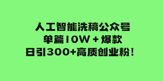 人工智能洗稿公众号单篇10W+爆款,日引300+高质创业粉!-资源基地