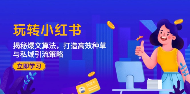 玩转小红书：揭秘爆文算法，打造高效种草与私域引流策略-资源基地