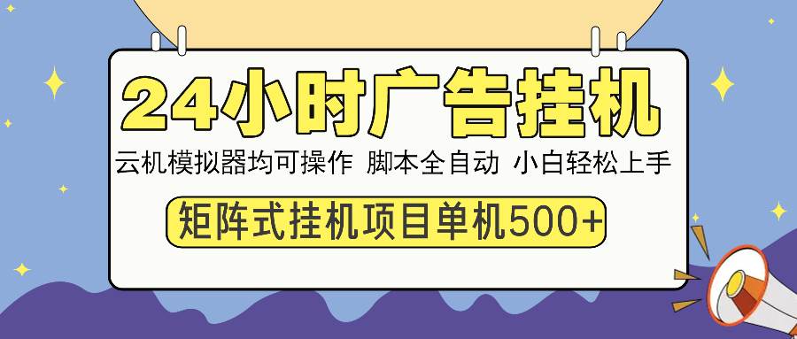 24小时广告挂机  单机收益500+ 矩阵式操作，设备越多收益越大，小白轻…-资源基地