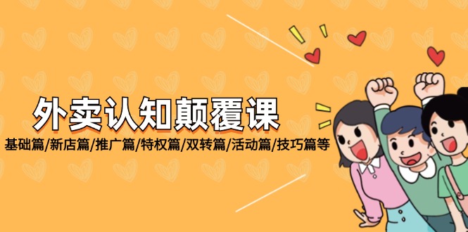 外卖 认知颠覆课:基础篇/新店篇/推广篇/特权篇/双转篇/活动篇/技巧篇等-资源基地