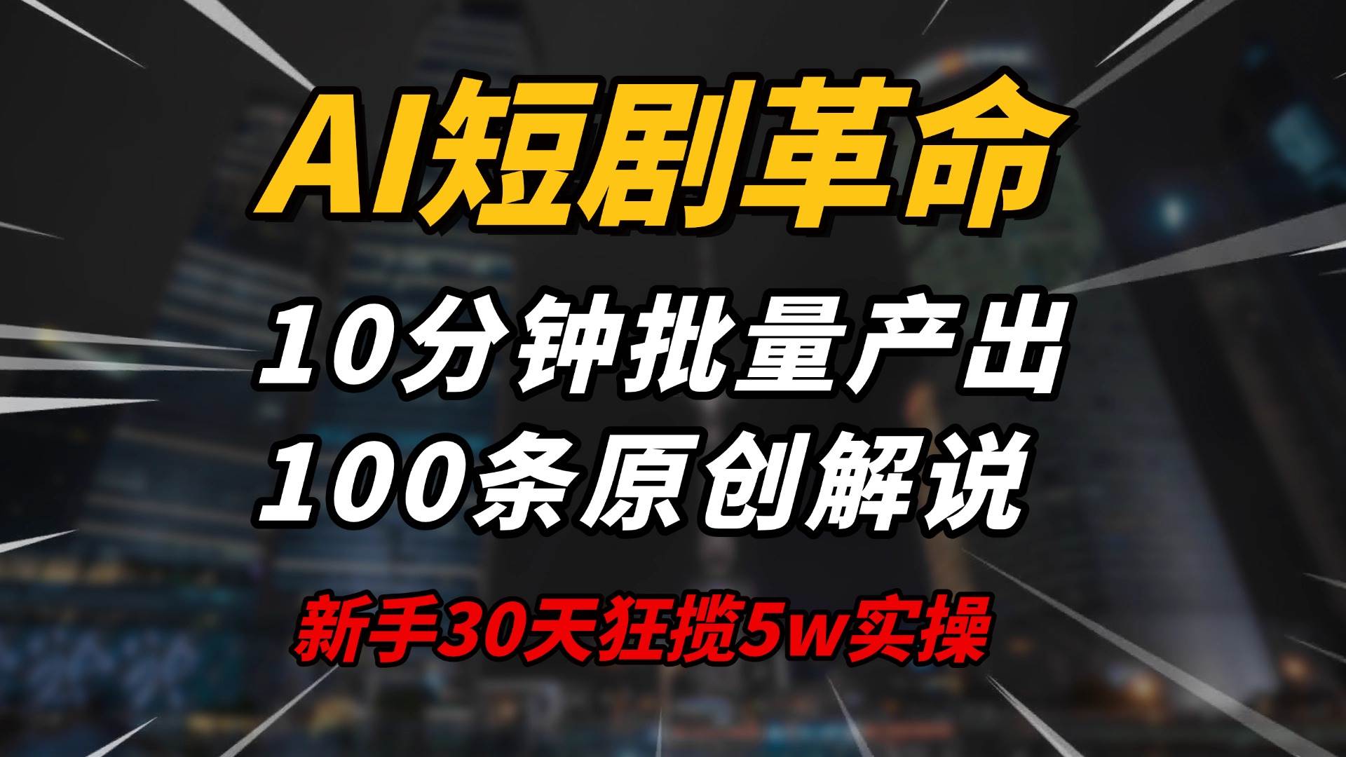 AI短剧革命！10分钟批量产出100条原创解说，新手30天狂揽5w实操揭秘-资源基地