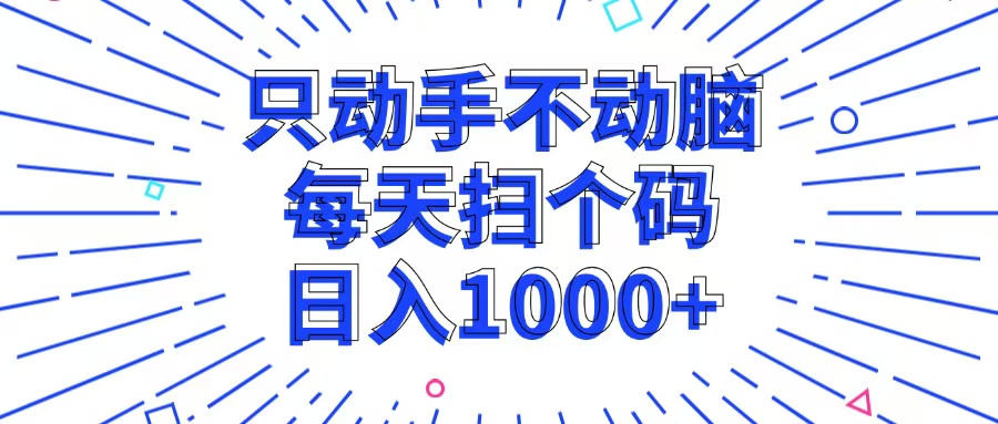只动手不动脑,每个扫个码,日入1000+-资源基地