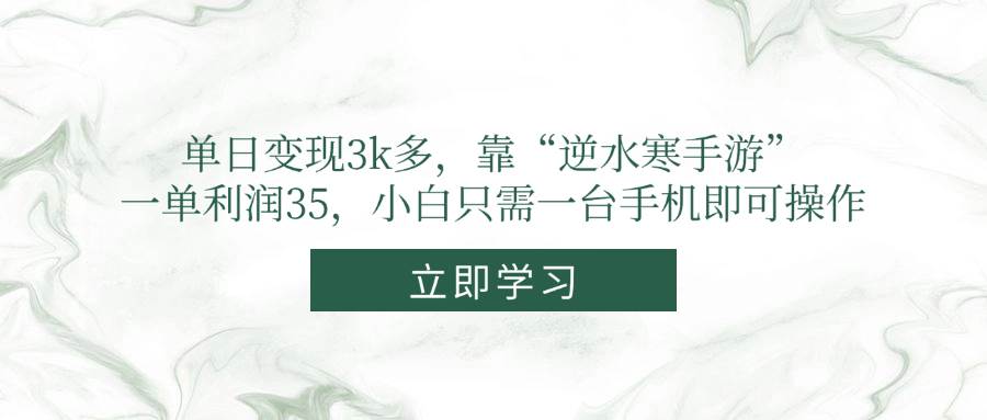 单日变现3k多，靠“逆水寒手游”，一单利润35，小白只需一台手机即可操作-资源基地
