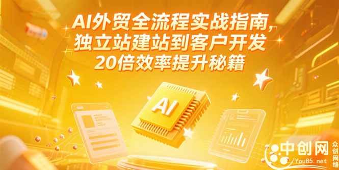 AI外贸全流程实战指南,独立站建站到客户开发,20倍效率提升秘籍(更新6月)-资源基地