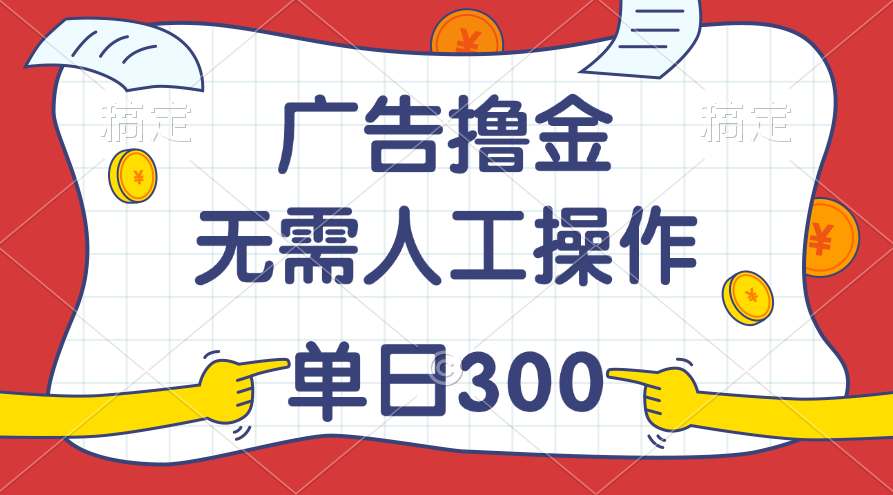 最新教程！广告撸金，无需人工操作，单日收入300+-资源基地