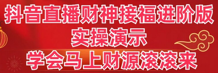 抖音直播财神接福进阶版 实操演示 学会马上财源滚滚来-资源基地
