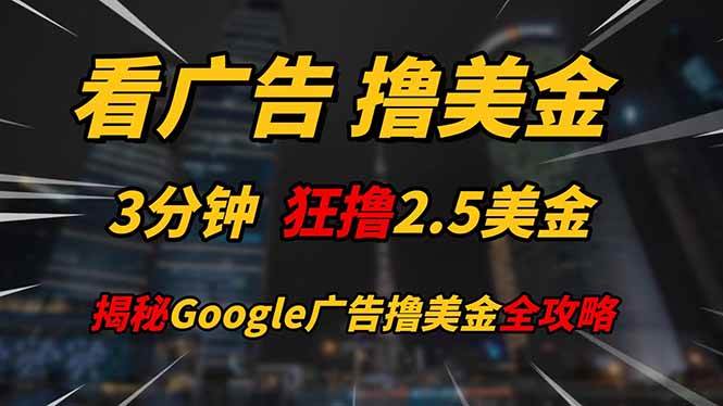 看广告，撸美金！！3分钟赚2.5美金！！日入200美金不是梦！揭秘Google…-资源基地