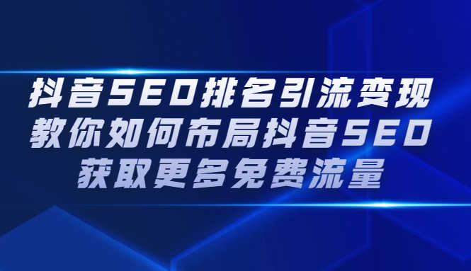 抖音SEO排名引流变现,教你如何布局抖音SEO获取更多免费流量-资源基地