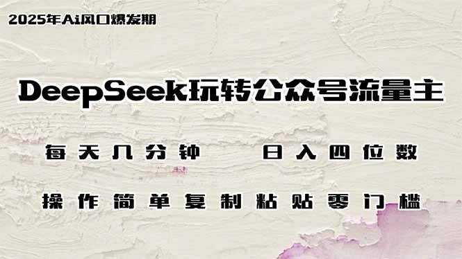 DeepSeek玩转公众号流量主,日入四位数,每天几分钟,操作简单零门槛-资源基地