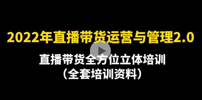 2022年10月最新-直播带货运营与管理2.0，直播带货全方位立体培训（全资料）-资源基地