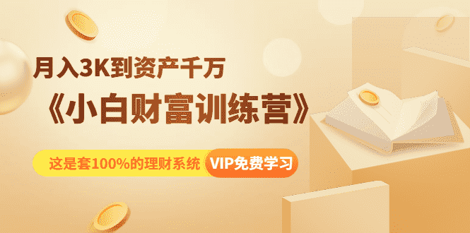 《小白财富训练营》月入3K到资产千万,这是套100%的理财系统(11节课)-资源基地