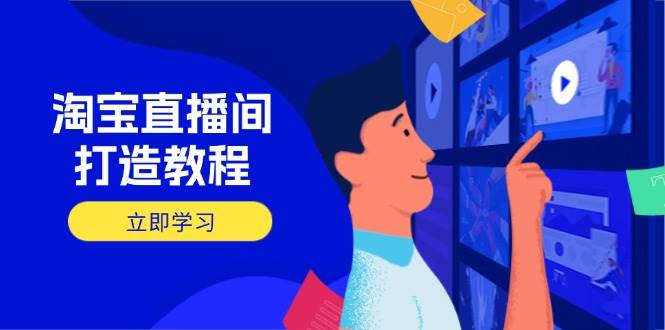 淘宝直播间打造教程：掌握开播添加商品与选品核心逻辑，打造高转化直播间-资源基地