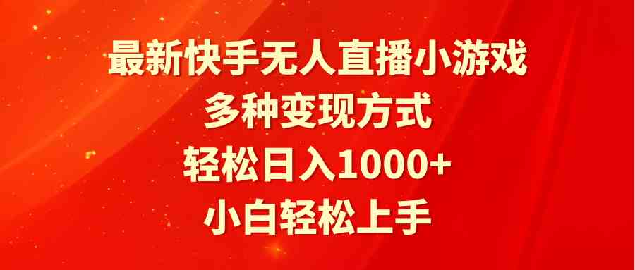最新快手无人直播小游戏，多种变现方式，轻松日入1000+小白轻松上手-资源基地