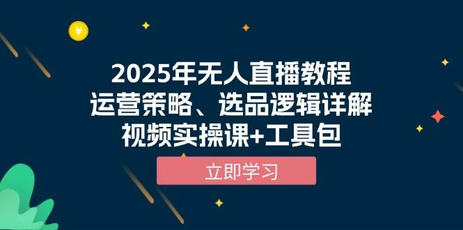 2025年无人直播教程，运营策略、选品逻辑详解，视频实操课+工具包-资源基地