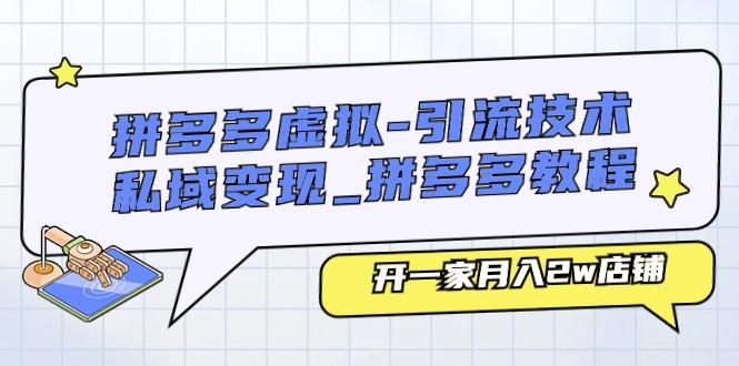 拼多多虚拟-引流技术与私域变现_拼多多教程:开一家月入2w店铺-资源基地