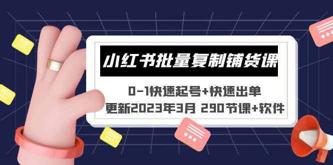 小红书批量复制铺货课 0-1快速起号+快速出单 (更新2023年3月 290节课+软件)-资源基地