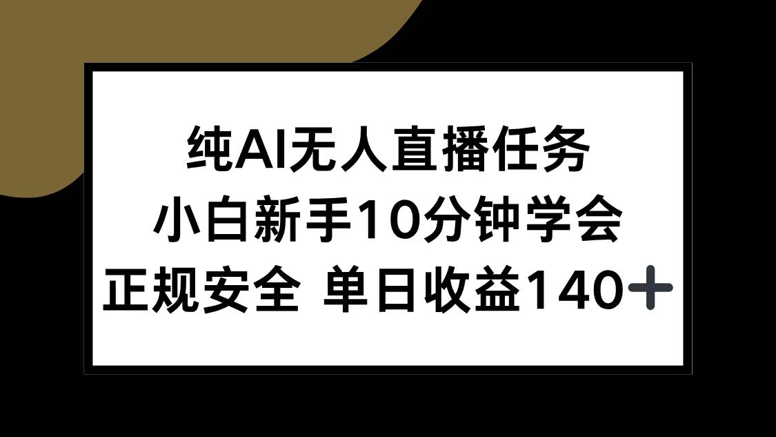 纯AI无人直播任务,小白新手10分钟学会 ,正规安全 单日收益140+-资源基地