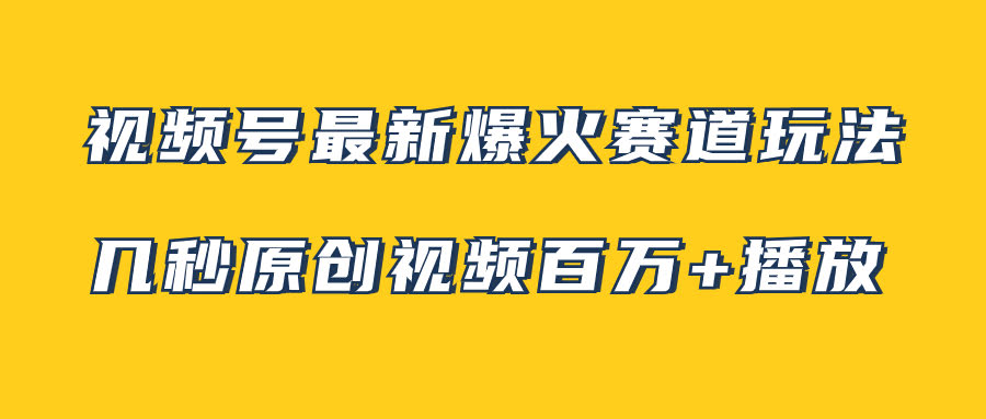 视频号最新爆火赛道玩法,几秒视频可达百万播放,小白即可操作(附素材)-资源基地